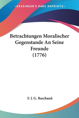 Betrachtungen Moralischer Gegenstande An Seine Freunde (1776)