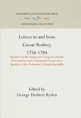 Letters to and from Caesar Rodney, 1756-1784: Member of the Stamp ACT Congress and the First and Second Continental Congresses; Speaker of the Delawar