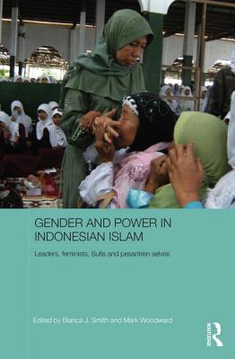 Gender and Power in Indonesian Islam: Leaders, feminists, Sufis and pesantren selves