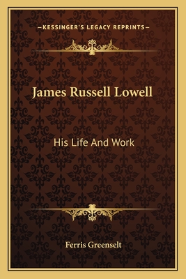 James Russell Lowell: His Life And Work