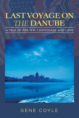 Last Voyage on the Danube: A Tale of Pre-WW II Espionage and Love
