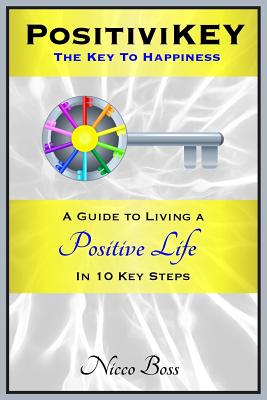 PositiviKEY: The Key To Happiness: A Guide to Living a Positive Life in 10 Key Steps