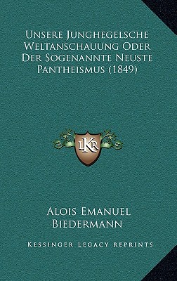 Unsere Junghegelsche Weltanschauung Oder Der Sogenannte Neuste Pantheismus (1849)