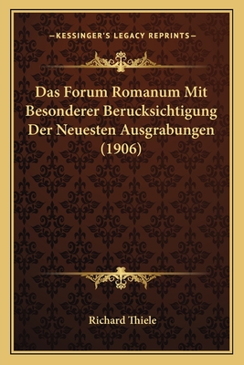 Das Forum Romanum Mit Besonderer Berucksichtigung Der Neuesten Ausgrabungen (1906)
