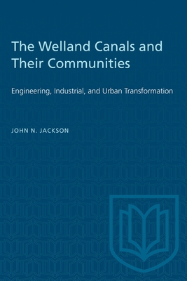 The Welland Canals and their Communities: Engineering, Industrial, and Urban Transformation