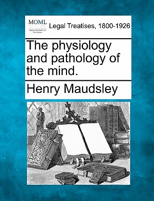 The Physiology and Pathology of the Mind.