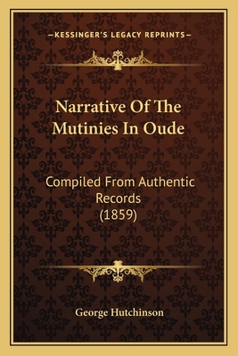 Narrative Of The Mutinies In Oude: Compiled From Authentic Records (1859)