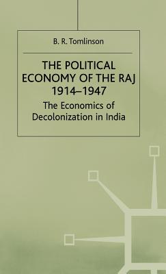 The Political Economy of the Raj 1914-1947: The Economics of Decolonization in India