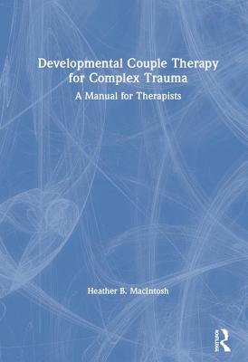 Developmental Couple Therapy for Complex Trauma: A Manual for Therapists