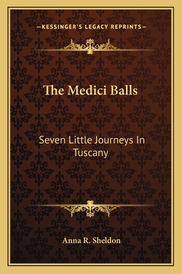 The Medici Balls: Seven Little Journeys In Tuscany
