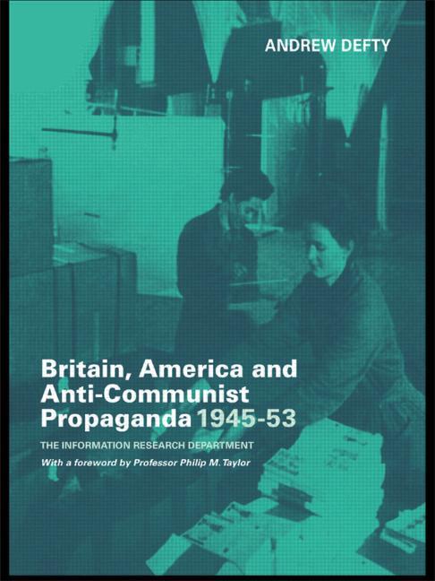 Britain, America and Anti-Communist Propaganda 1945-53: The Information Research Department