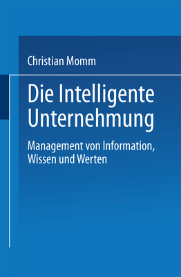 Die Intelligente Unternehmung: Management Von Information, Wissen Und Werten