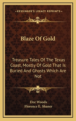 Blaze Of Gold: Treasure Tales Of The Texas Coast, Mostly Of Gold That Is Buried And Ghosts Which Are Not