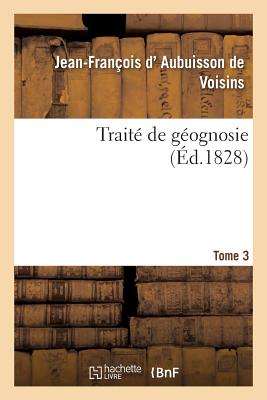 Traité de géognosie. Tome 3: ou Exposé des connaissances actuelles sur la constitution physique et minérale du globe terrestre