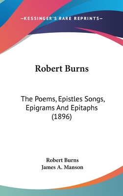 Robert Burns: The Poems, Epistles Songs, Epigrams And Epitaphs (1896)