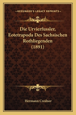 Die Urvierfussler, Eotetrapoda Des Sachsischen Rothliegenden (1891)