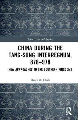 China During the Tang-Song Interregnum, 878-978: New Approaches to the Southern Kingdoms