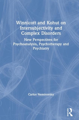 Winnicott and Kohut on Intersubjectivity and Complex Disorders: New Perspectives for Psychoanalysis, Psychotherapy and Psychiatry