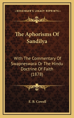 The Aphorisms Of Sandilya: With The Commentary Of Swapneswara Or The Hindu Doctrine Of Faith (1878)