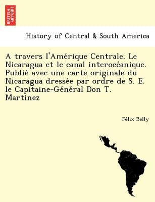 A travers l'Amérique Centrale. Le Nicaragua et le canal interocéanique. Publié avec une carte originale du Nicaragua dressée p