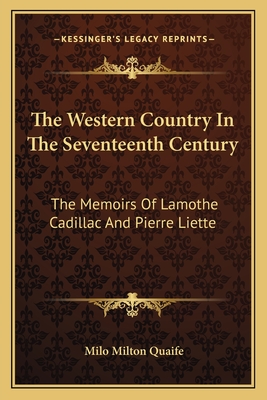The Western Country In The Seventeenth Century: The Memoirs Of Lamothe Cadillac And Pierre Liette