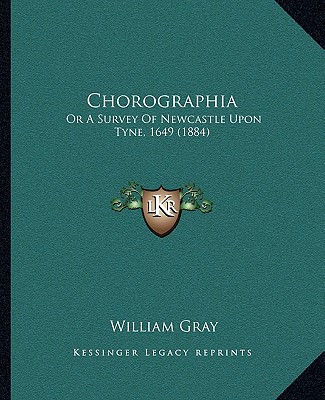 Chorographia: Or A Survey Of Newcastle Upon Tyne, 1649 (1884)