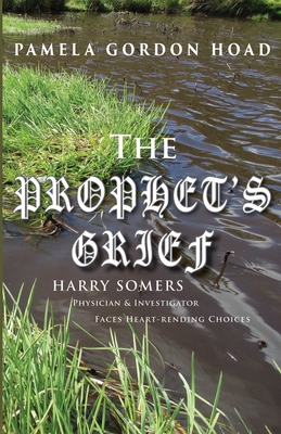 The Prophet's Grief: Harry Somers, Physician and Investigator, faces heart-rending choices