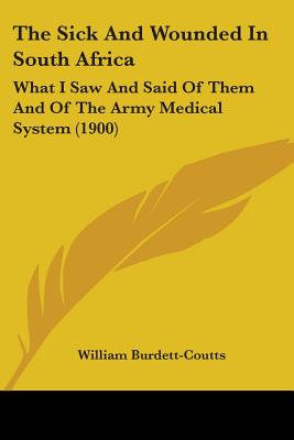 The Sick And Wounded In South Africa: What I Saw And Said Of Them And Of The Army Medical System (1900)