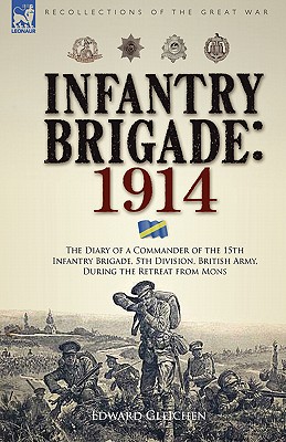 Infantry Brigade: 1914-The Diary of a Commander of the 15th Infantry Brigade, 5th Division, British Army, During the Retreat from Mons