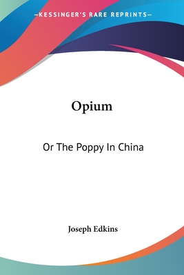 Opium: Or The Poppy In China
