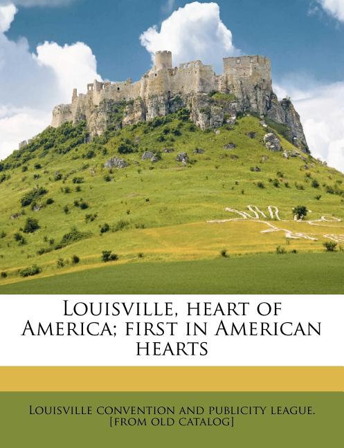 Louisville, Heart of America; First in American Hearts