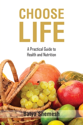 Choose Life: A Practical Guide to Health and Nutrition