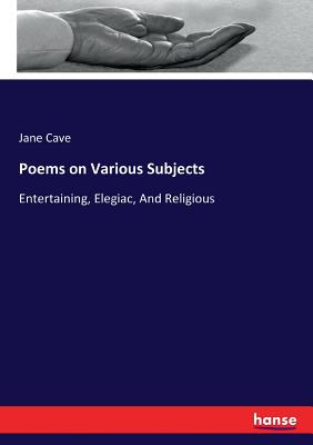 Poems on Various Subjects: Entertaining, Elegiac, And Religious