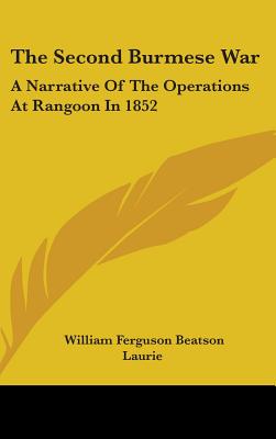 The Second Burmese War: A Narrative Of The Operations At Rangoon In 1852