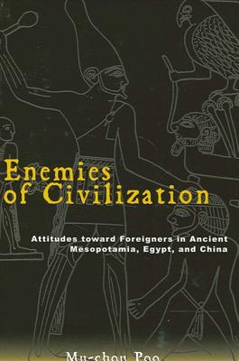 Enemies of Civilization: Attitudes toward Foreigners in Ancient Mesopotamia, Egypt, and China