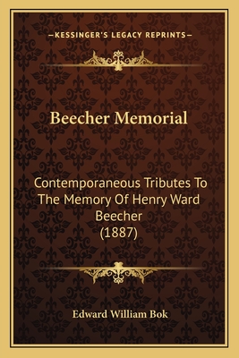 Beecher Memorial: Contemporaneous Tributes To The Memory Of Henry Ward Beecher (1887)