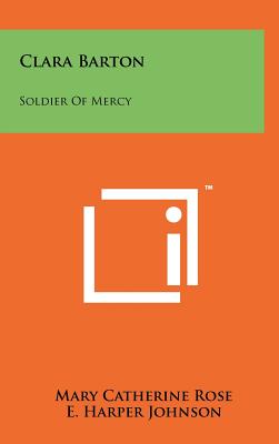 Clara Barton: Soldier Of Mercy