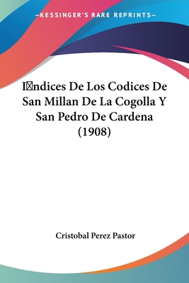 Indices De Los Codices De San Millan De La Cogolla Y San Pedro De Cardena (1908)