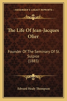 The Life Of Jean-Jacques Olier: Founder Of The Seminary Of St. Sulpice (1885)