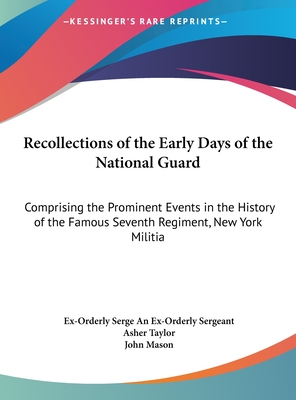 Recollections of the Early Days of the National Guard: Comprising the Prominent Events in the History of the Famous Seventh Regiment, New York Militia