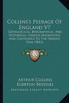 Collins's Peerage Of England V7: Genealogical, Biographical, And Historical, Greatly Augmented, And Continued To The Present Time (1812)
