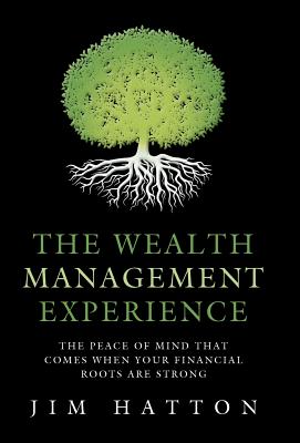 The Wealth Management Experience: The Peace Of Mind That Comes When Your Financial Roots Are Strong