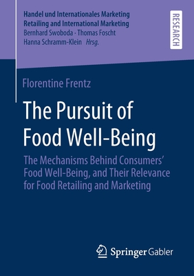 The Pursuit of Food Well-Being: The Mechanisms Behind Consumers' Food Well-Being, and Their Relevance for Food Retailing and Marketing