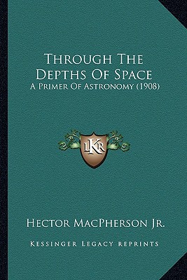 Through The Depths Of Space: A Primer Of Astronomy (1908)