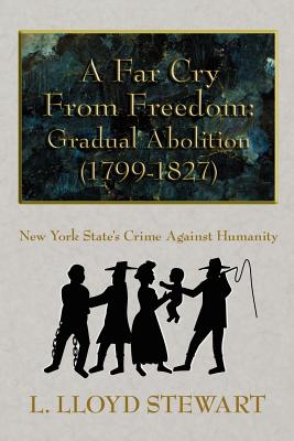 A Far Cry from Freedom: Gradual Abolition (1799-1827): New York State's Crime Against Humanity
