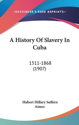 A History Of Slavery In Cuba: 1511-1868 (1907)