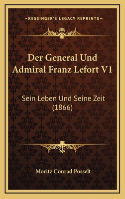 Der General Und Admiral Franz Lefort V1: Sein Leben Und Seine Zeit (1866)