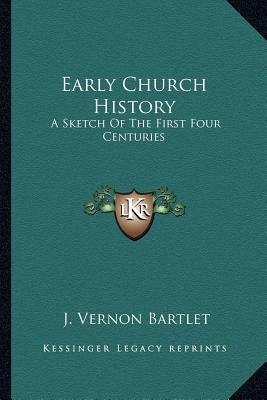 Early Church History: A Sketch Of The First Four Centuries
