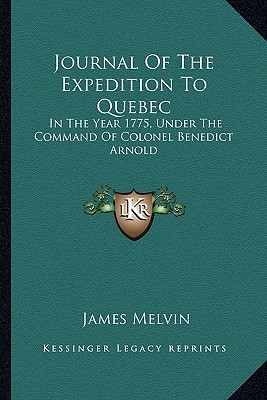 Journal Of The Expedition To Quebec: In The Year 1775, Under The Command Of Colonel Benedict Arnold