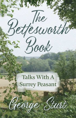The Bettesworth Book - Talks With A Surrey Peasant
